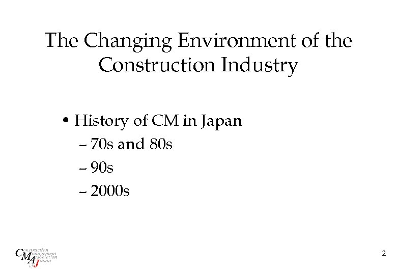The Changing Environment of the Construction Industry • History of CM in Japan –