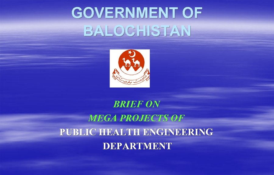 GOVERNMENT OF BALOCHISTAN BRIEF ON MEGA PROJECTS OF PUBLIC HEALTH ENGINEERING DEPARTMENT 
