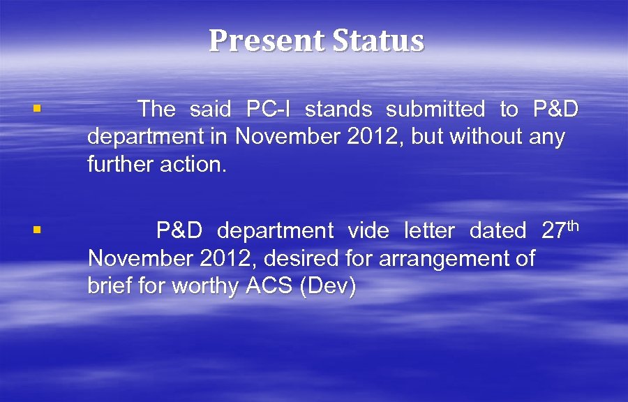 Present Status § The said PC-I stands submitted to P&D department in November 2012,