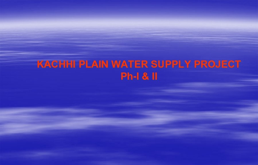 KACHHI PLAIN WATER SUPPLY PROJECT Ph-I & II 