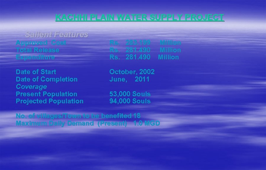 KACHHI PLAIN WATER SUPPLY PROJECT Salient Features Approved Cost Total Release Expenditure Rs. 283.