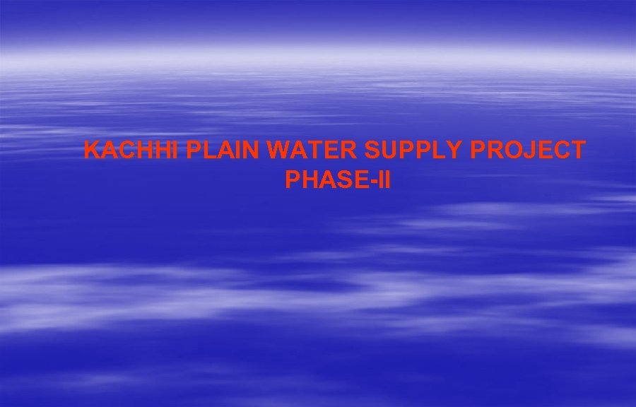 KACHHI PLAIN WATER SUPPLY PROJECT PHASE-II 