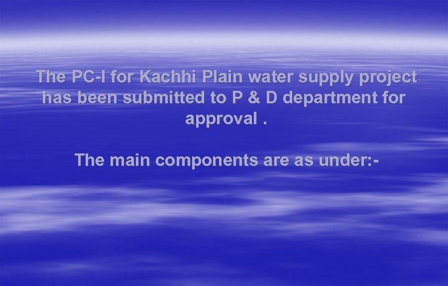 The PC-I for Kachhi Plain water supply project has been submitted to P &