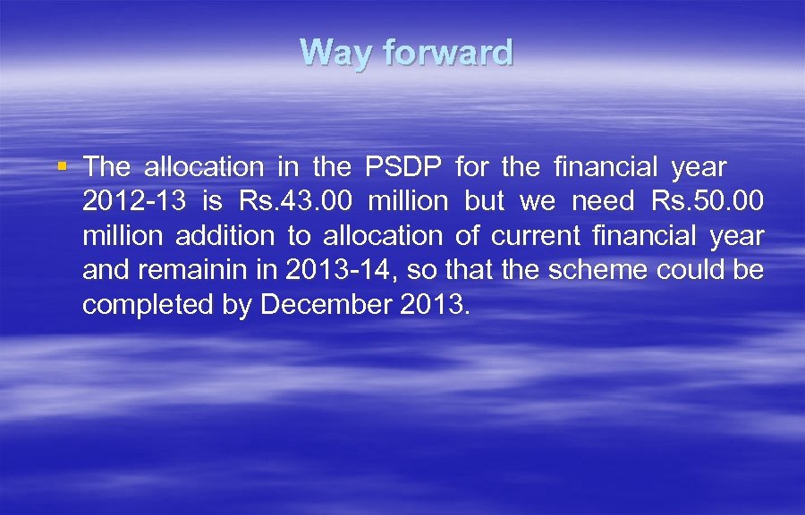 Way forward § The allocation in the PSDP for the financial year 2012 -13