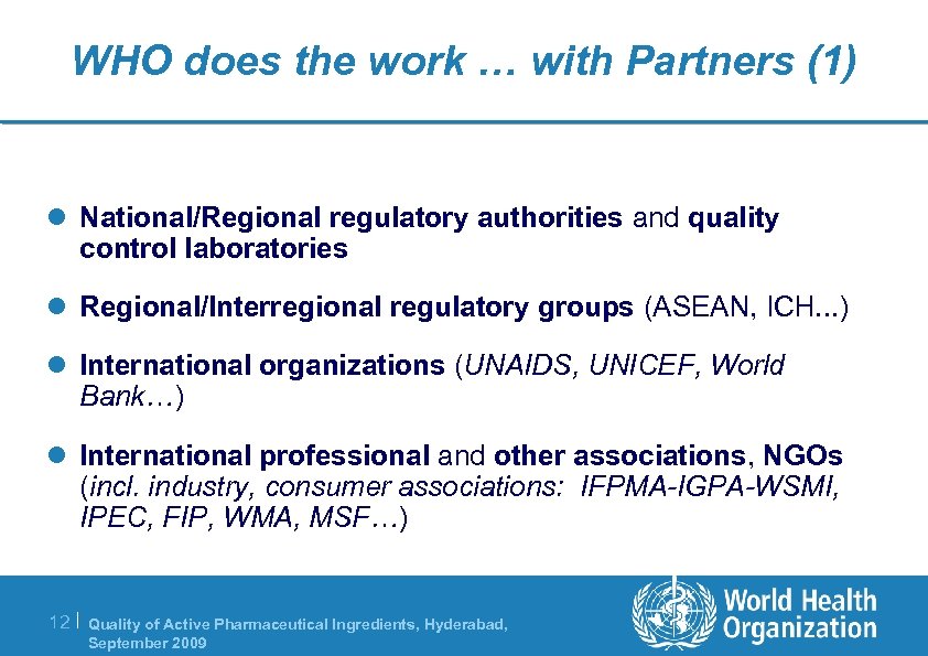 WHO does the work … with Partners (1) l National/Regional regulatory authorities and quality