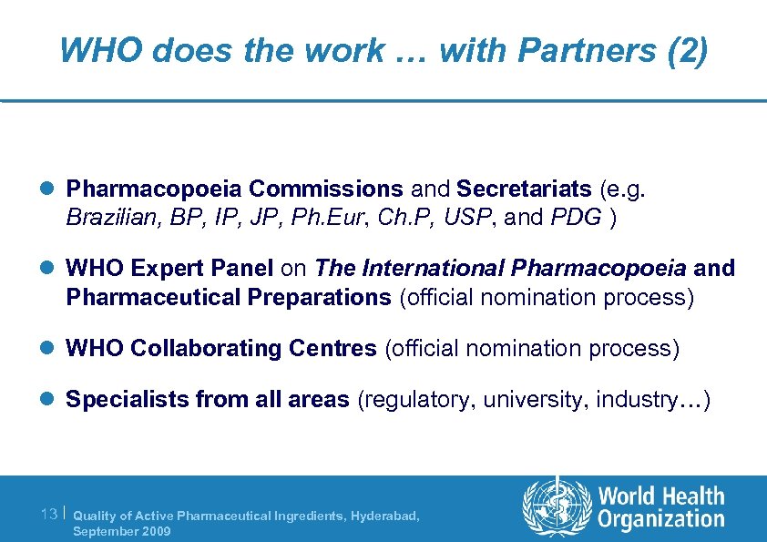 WHO does the work … with Partners (2) l Pharmacopoeia Commissions and Secretariats (e.