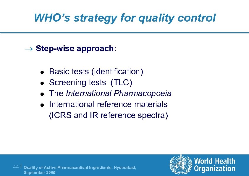 WHO’s strategy for quality control ® Step-wise approach: l l Basic tests (identification) Screening