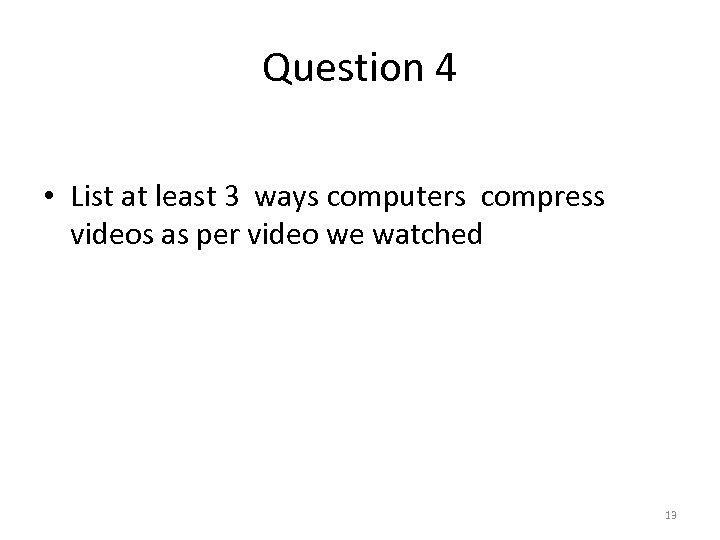 Question 4 • List at least 3 ways computers compress videos as per video