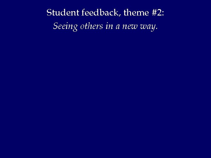 Student feedback, theme #2: Seeing others in a new way. 