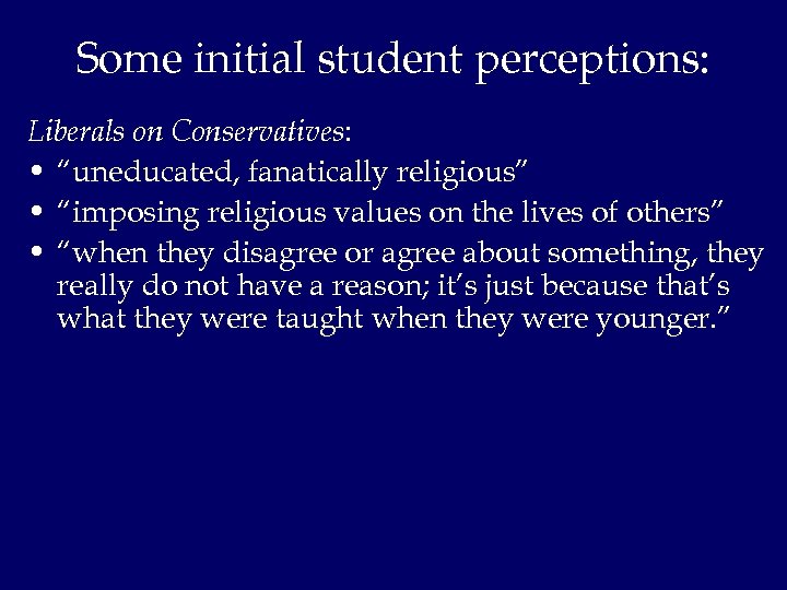 Some initial student perceptions: Liberals on Conservatives: • “uneducated, fanatically religious” • “imposing religious