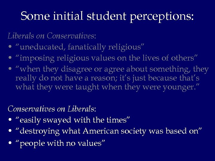 Some initial student perceptions: Liberals on Conservatives: • “uneducated, fanatically religious” • “imposing religious
