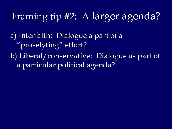 Framing tip #2: A larger agenda? a) Interfaith: Dialogue a part of a “proselyting”
