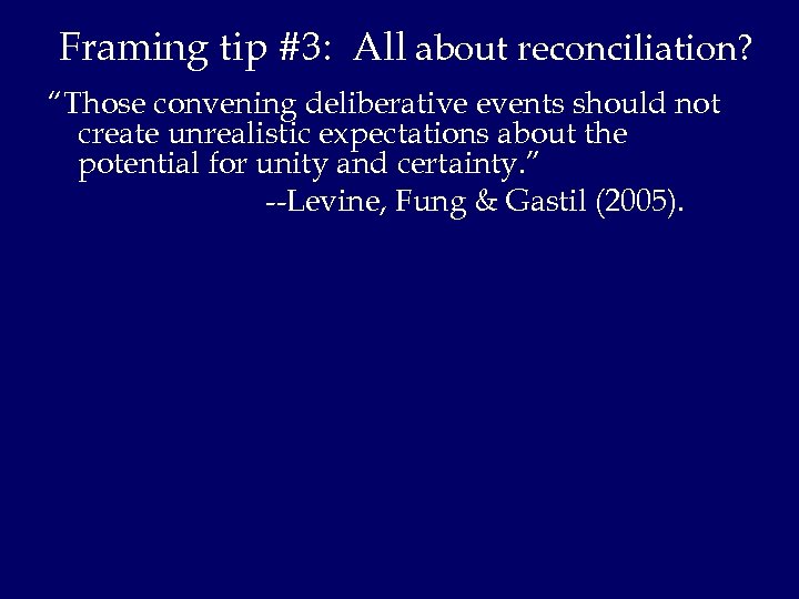 Framing tip #3: All about reconciliation? “Those convening deliberative events should not create unrealistic