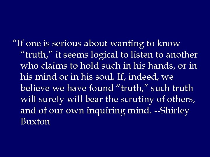 “If one is serious about wanting to know “truth, ” it seems logical to