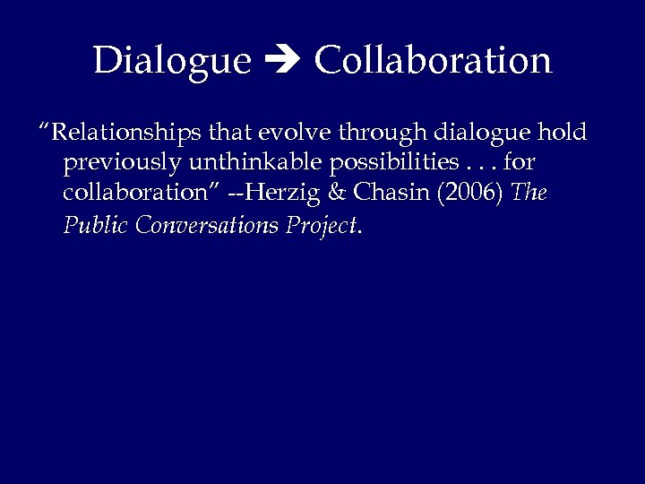 Dialogue Collaboration “Relationships that evolve through dialogue hold previously unthinkable possibilities. . . for