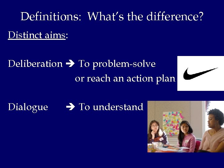 Definitions: What’s the difference? Distinct aims: Deliberation To problem-solve or reach an action plan