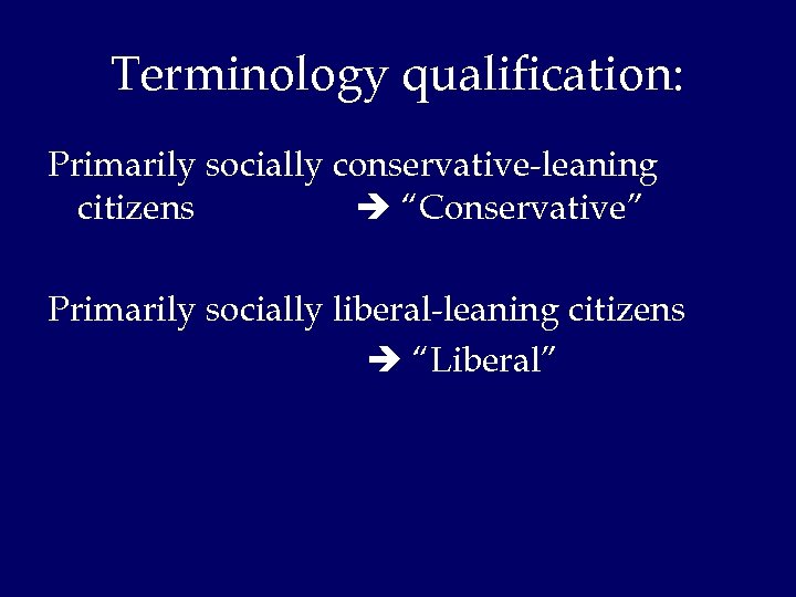 Terminology qualification: Primarily socially conservative-leaning citizens “Conservative” Primarily socially liberal-leaning citizens “Liberal” 