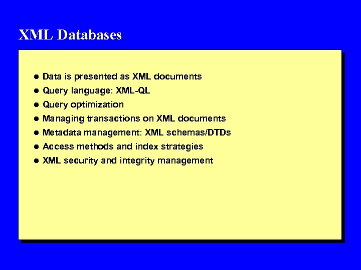 XML Databases l Data is presented as XML documents l Query language: XML-QL l