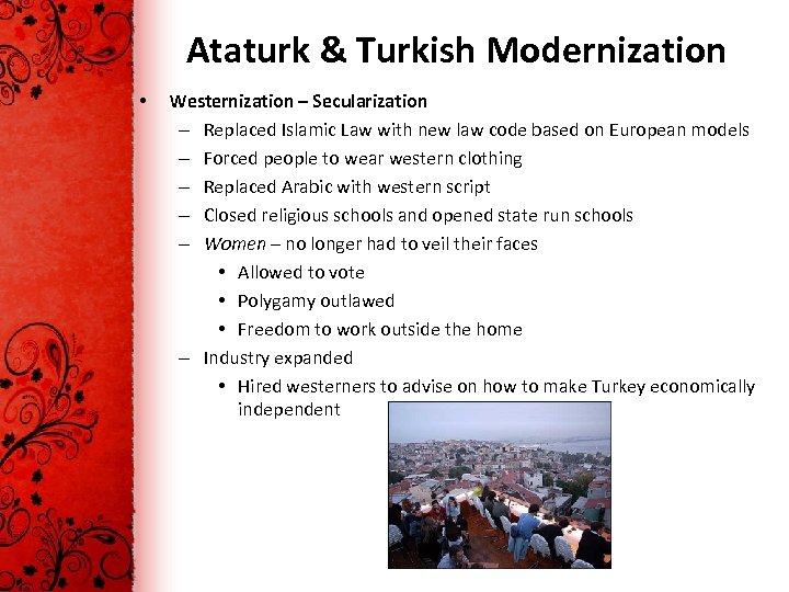 Ataturk & Turkish Modernization • Westernization – Secularization – Replaced Islamic Law with new