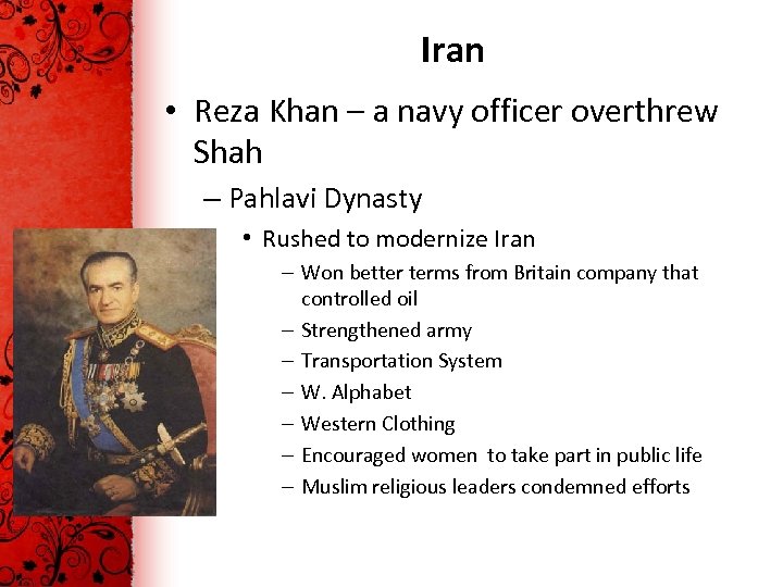 Iran • Reza Khan – a navy officer overthrew Shah – Pahlavi Dynasty •