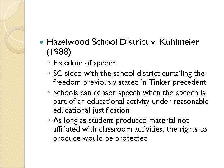  Hazelwood School District v. Kuhlmeier (1988) ◦ Freedom of speech ◦ SC sided
