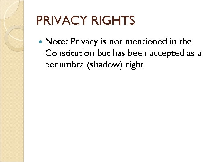 PRIVACY RIGHTS Note: Privacy is not mentioned in the Constitution but has been accepted