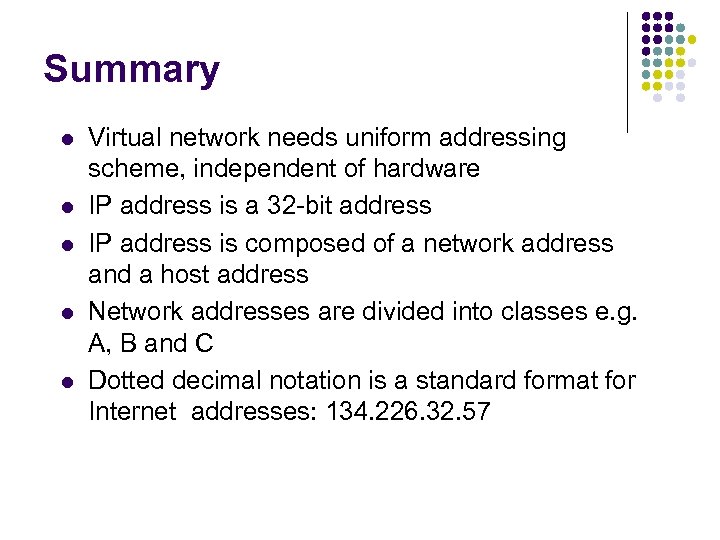 Summary l l l Virtual network needs uniform addressing scheme, independent of hardware IP