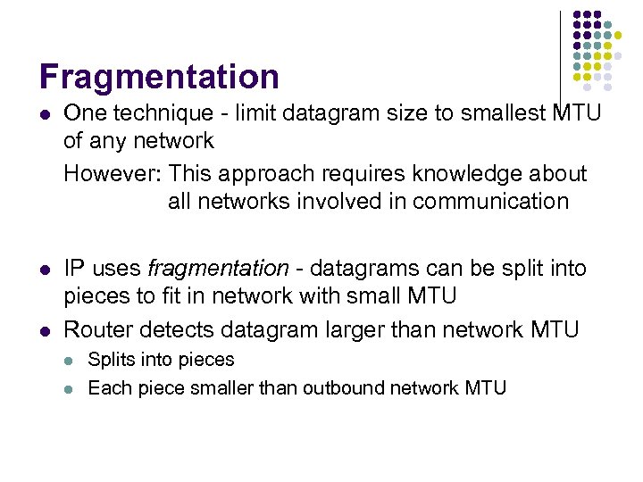 Fragmentation l One technique - limit datagram size to smallest MTU of any network