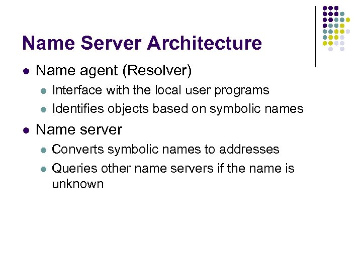 Name Server Architecture l Name agent (Resolver) l l l Interface with the local