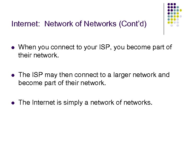 Internet: Network of Networks (Cont’d) l When you connect to your ISP, you become