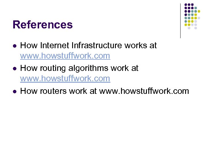 References l l l How Internet Infrastructure works at www. howstuffwork. com How routing