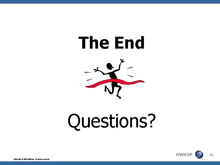 The End Questions? OWASP Copyright © 2009 Boeing. All rights reserved. 25 