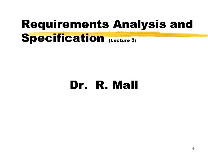 Requirements Analysis and Specification (Lecture 3) Dr. R. Mall 1 