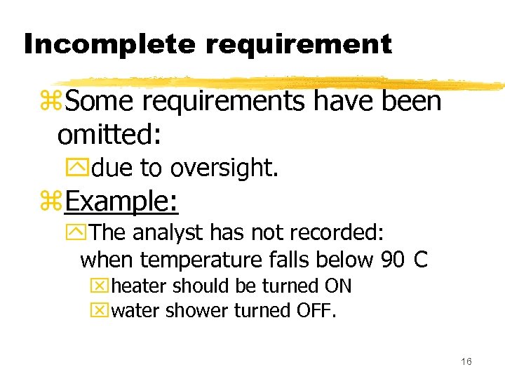 Incomplete requirement z. Some requirements have been omitted: ydue to oversight. z. Example: y.