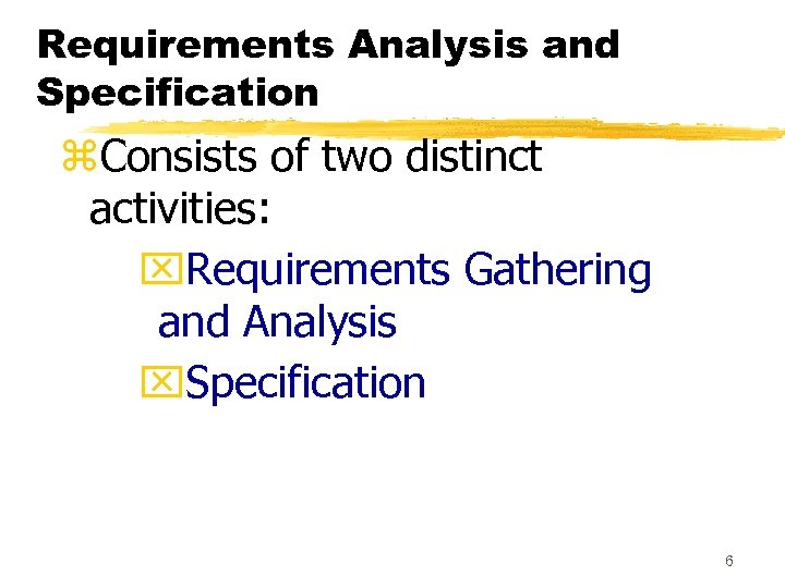 Requirements Analysis and Specification z. Consists of two distinct activities: x. Requirements Gathering and