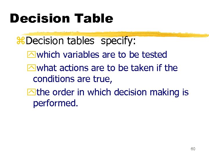 Decision Table z. Decision tables specify: ywhich variables are to be tested ywhat actions