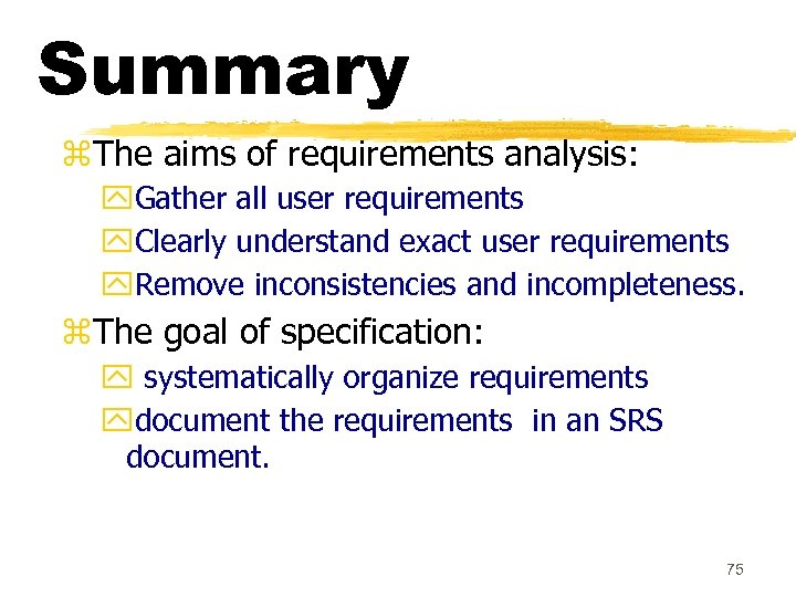 Summary z. The aims of requirements analysis: y. Gather all user requirements y. Clearly
