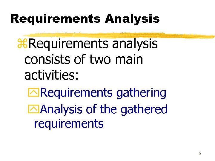 Requirements Analysis z. Requirements analysis consists of two main activities: y. Requirements gathering y.