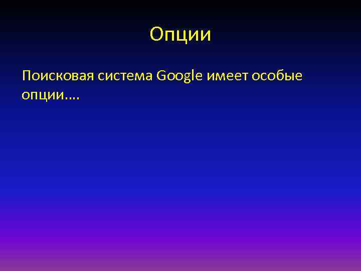 Опции Поисковая система Google имеет особые опции…. 