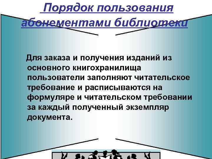 Порядок пользования абонементами библиотеки Для заказа и получения изданий из основного книгохранилища пользователи заполняют