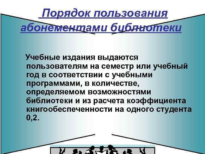 Порядок пользования абонементами библиотеки Учебные издания выдаются пользователям на семестр или учебный год в