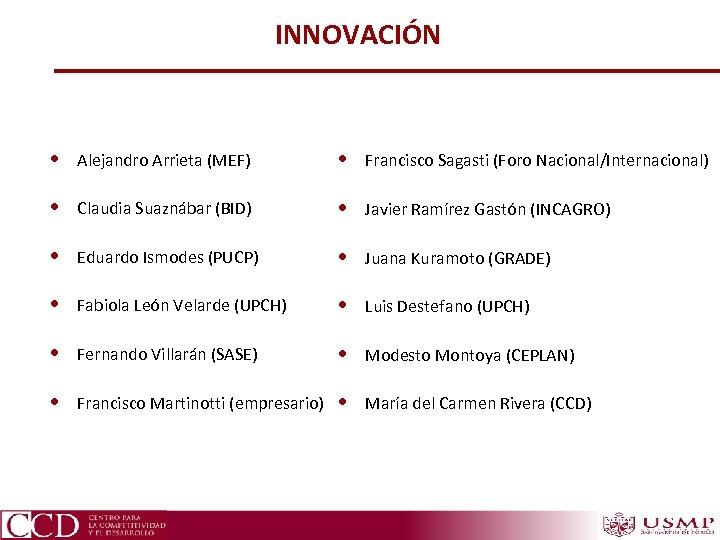 INNOVACIÓN • Alejandro Arrieta (MEF) • Francisco Sagasti (Foro Nacional/Internacional) • Claudia Suaznábar (BID)