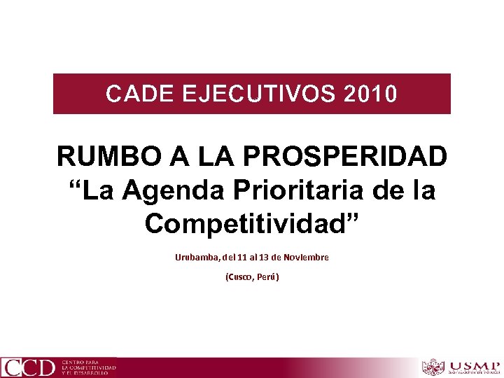 CADE EJECUTIVOS 2010 RUMBO A LA PROSPERIDAD “La Agenda Prioritaria de la Competitividad” Urubamba,