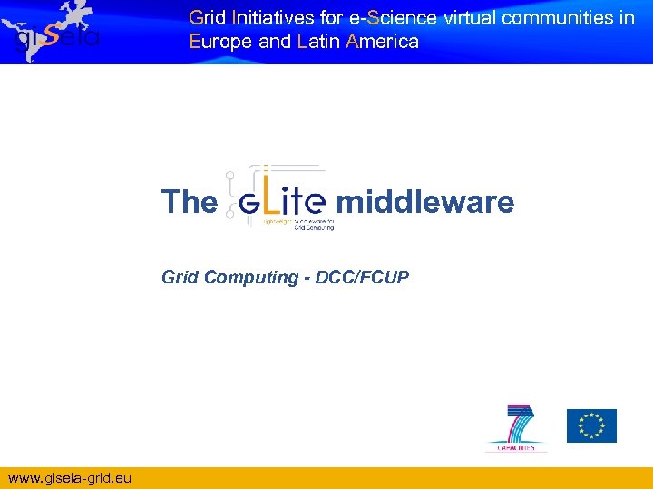 Grid Initiatives for e-Science virtual communities in Europe and Latin America The middleware Grid