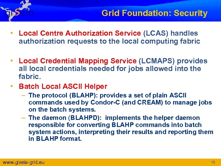 Grid Foundation: Security • Local Centre Authorization Service (LCAS) handles authorization requests to the