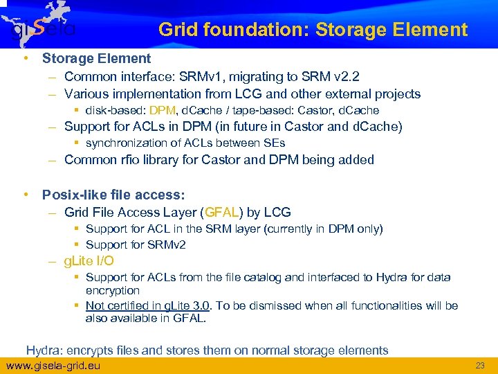 Grid foundation: Storage Element • Storage Element – Common interface: SRMv 1, migrating to