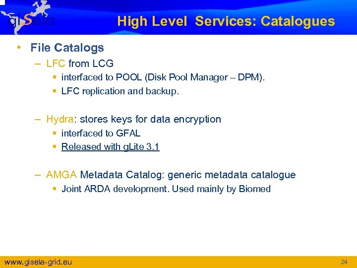 High Level Services: Catalogues • File Catalogs – LFC from LCG § interfaced to