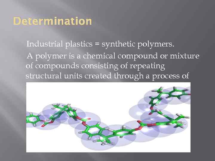 Determination Industrial plastics = synthetic polymers. A polymer is a chemical compound or mixture