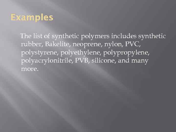 Examples The list of synthetic polymers includes synthetic rubber, Bakelite, neoprene, nylon, PVC, polystyrene,