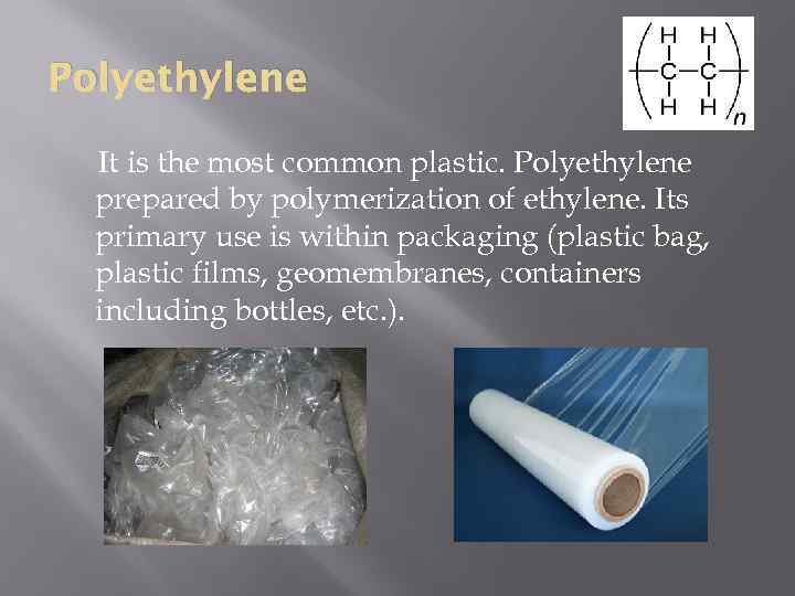 Polyethylene It is the most common plastic. Polyethylene prepared by polymerization of ethylene. Its
